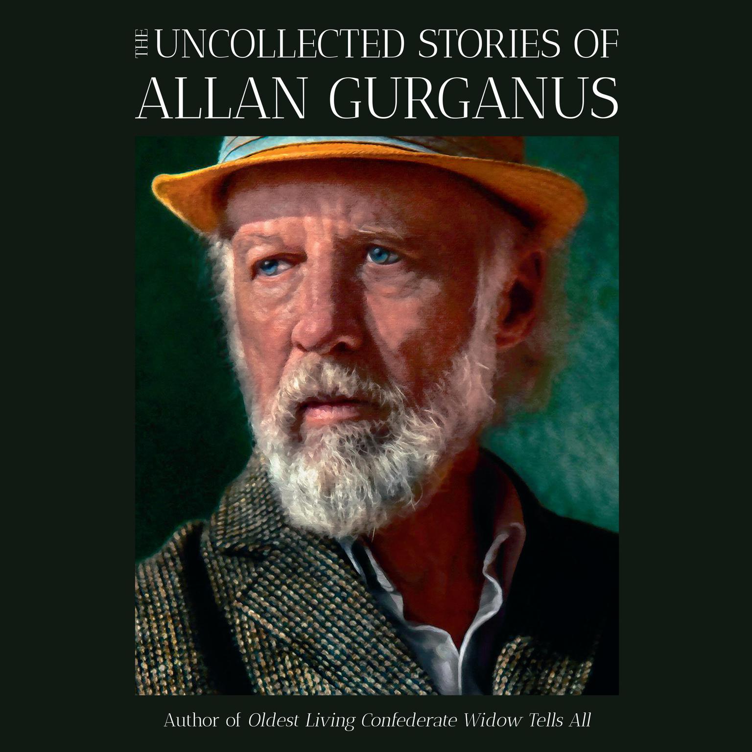 The Uncollected Stories of Allan Gurganus Audiobook, by Allan Gurganus