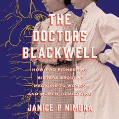 The Doctors Blackwell: How Two Pioneering Sisters Brought Medicine to Women and Women to Medicine Audiobook, by 