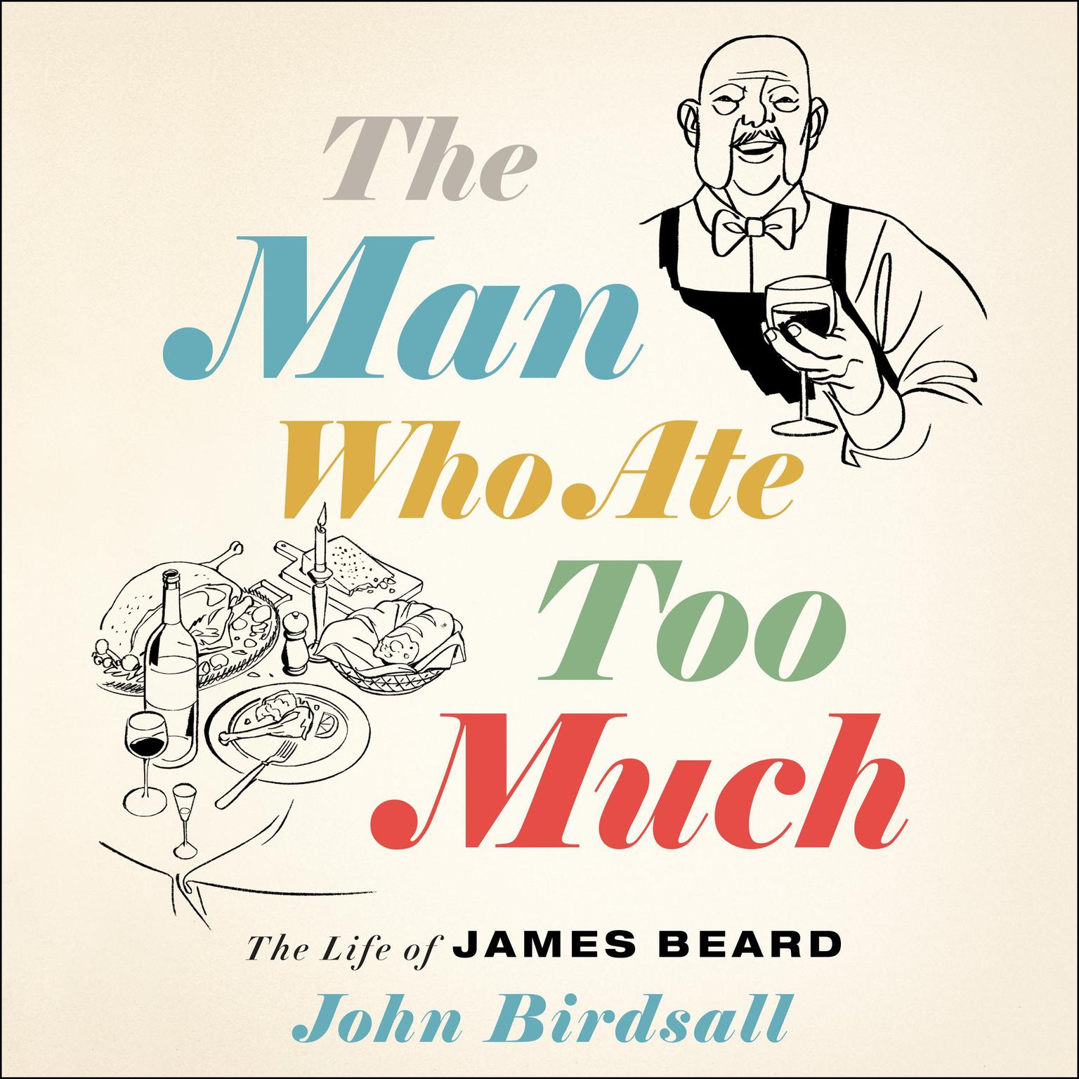 The Man Who Ate Too Much: The Life of James Beard Audiobook, by John Birdsall