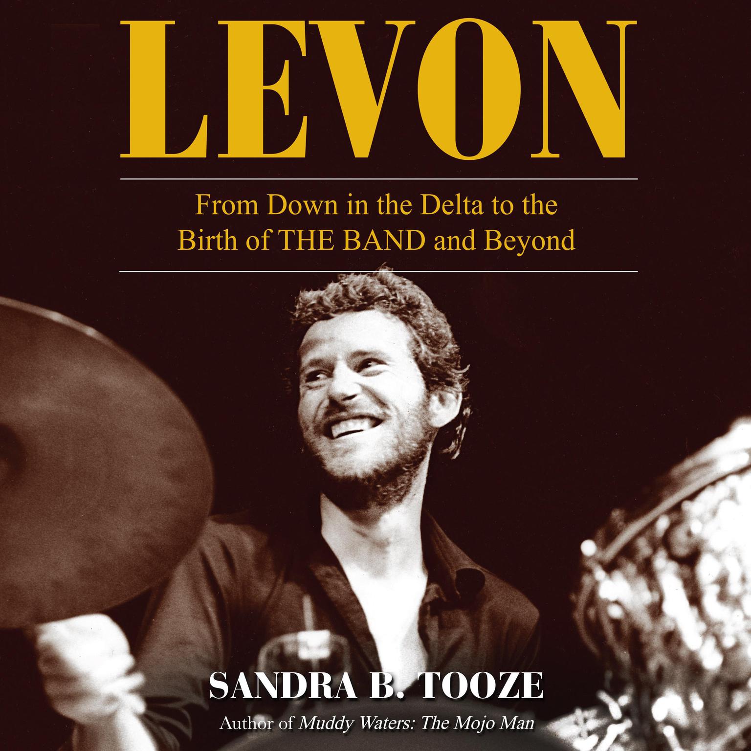 Levon: From Down in the Delta to the Birth of The Band and Beyond Audiobook, by Sandra B. Tooze