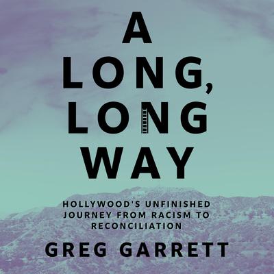 A Long, Long Way: Hollywoods Unfinished Journey from Racism to Reconciliation Audiobook, by Greg Garrett
