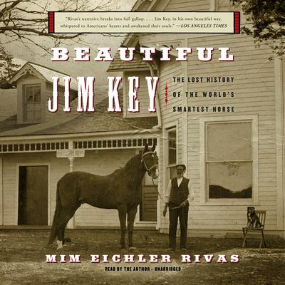 Beautiful Jim Key: The Lost History of the World’s Smartest Horse Audiobook, by Mim Eichler Rivas