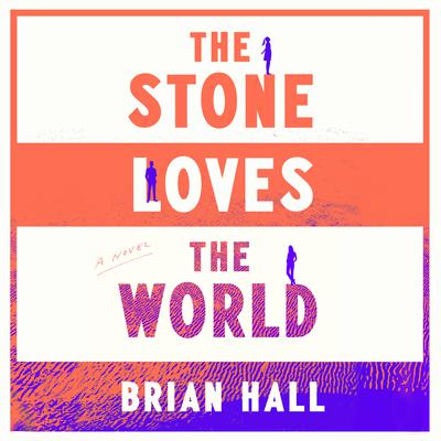 The Stone Loves the World: A Novel Audiobook, by Brian Hall