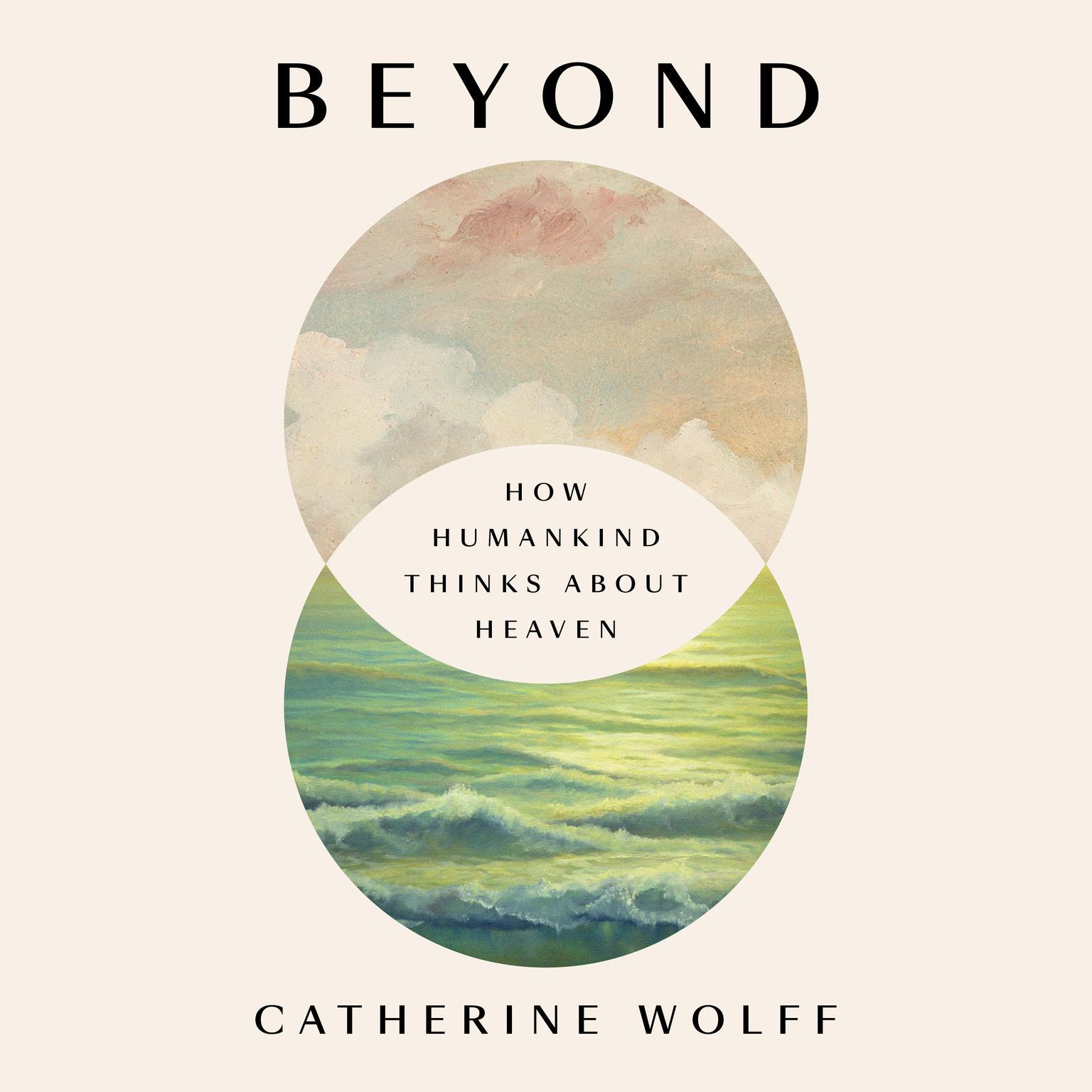 Beyond: How Humankind Thinks About Heaven Audiobook, by Catherine Wolff