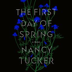 The First Day of Spring: A Novel Audiobook, by Nancy Tucker
