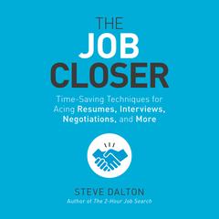 The Job Closer: Time-Saving Techniques for Acing Resumes, Interviews, Negotiations, and More Audiobook, by Steve Dalton