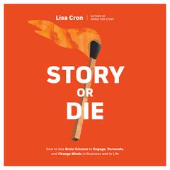 Story or Die: How to Use Brain Science to Engage, Persuade, and Change Minds in Business and in Life Audiobook, by 