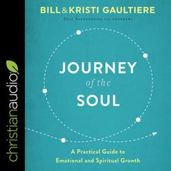 Journey of the Soul: A Practical Guide to Emotional and Spiritual Growth Audiobook, by Bill Gaultiere, Kristi Gaultiere
