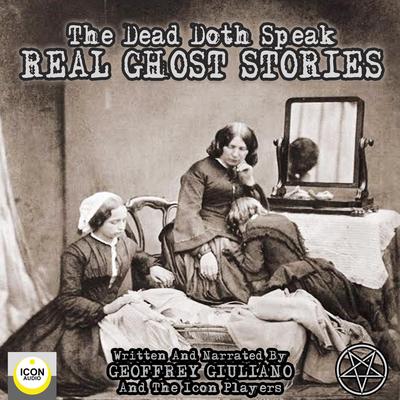 The Dead Doth Speak - Real Ghost Stories Audiobook, by Geoffrey Giuliano