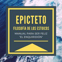 Epicteto - Filosofia de los Estoicos. Manual para ser Feliz El Enquiridión Audiobook, by Epicteto 