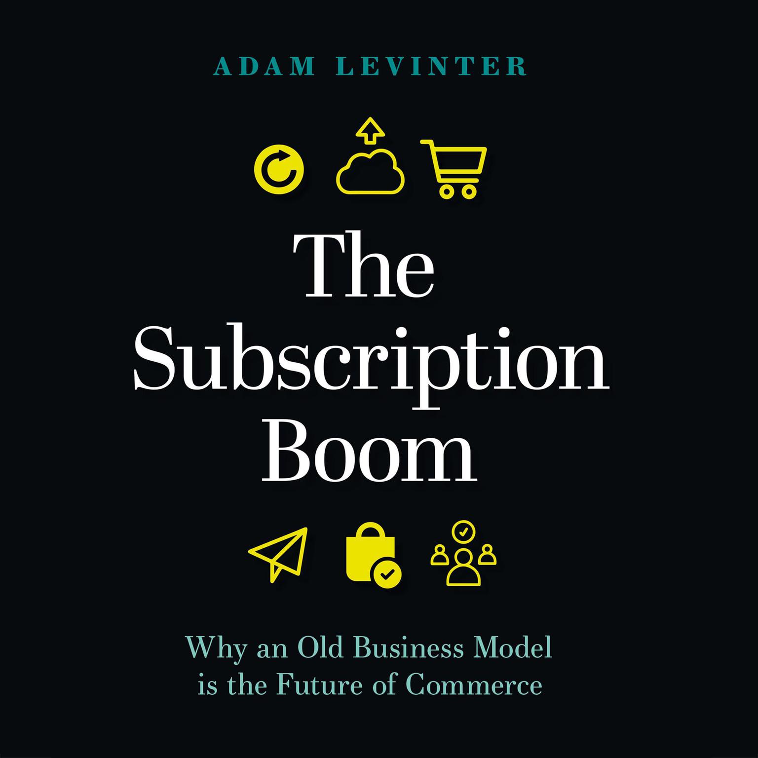 The Subscription Boom: Why an Old Business Model is the Future of Commerce Audiobook, by Adam Levinter