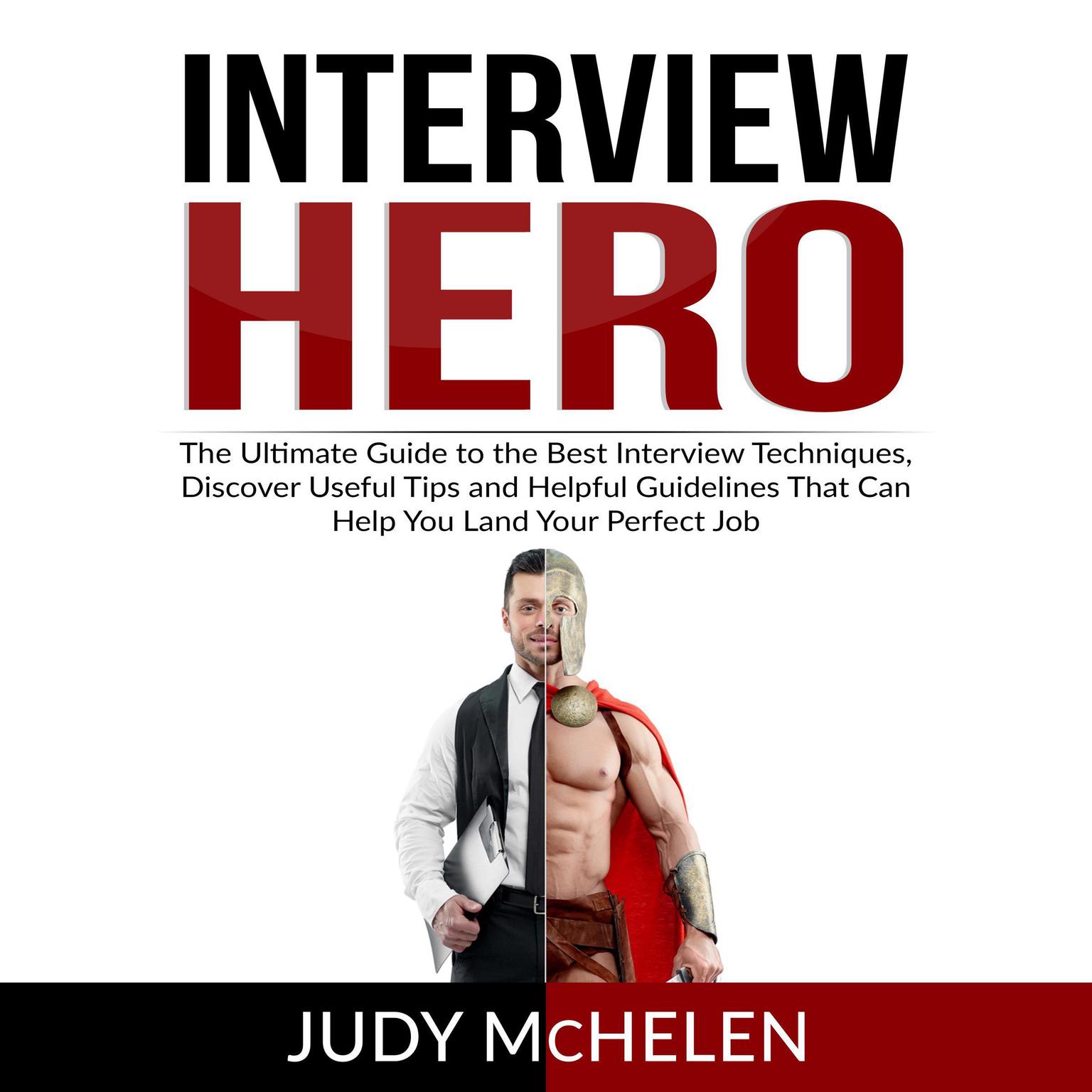 Interview Hero: The Ultimate Guide to the Best Interview Techniques, Discover Useful Tips and Helpful Guidelines That Can Help You Land Your Perfect Job Audiobook, by Judy McHelen