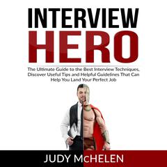 Interview Hero: The Ultimate Guide to the Best Interview Techniques, Discover Useful Tips and Helpful Guidelines That Can Help You Land Your Perfect Job Audiobook, by 