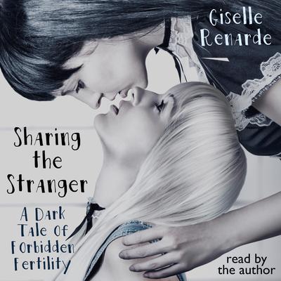 Sharing the Stranger: A Dark Tale of Forbidden Fertility Audiobook, by Giselle Renarde