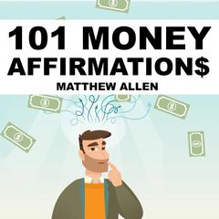 101 Money Affirmations Audiobook, by Matthew Allen