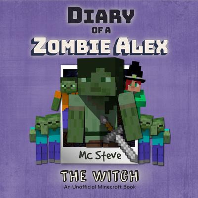 Minecraft: Diary of a Minecraft Zombie Alex Book 1: The Witch (An Unofficial Minecraft Diary Book) Audiobook, by MC Steve