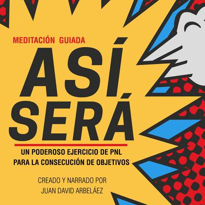 Meditación Guiada Así Será Audiobook, by Juan David Arbelaez