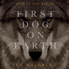 First Dog on Earth Audiobook, by Irv Weinberg