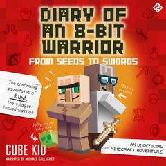 Diary of an 8-Bit Warrior: From Seeds to Swords: An Unofficial Minecraft Adventure Audiobook, by Cube Kid