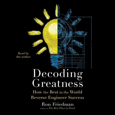 Decoding Greatness: How the Best in the World Reverse Engineer Success Audiobook, by Ron Friedman