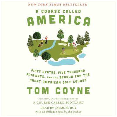 A Course Called America: Fifty States, Five Thousand Fairways, and the Search for the Great American Golf Course Audiobook, by 