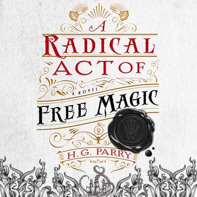 A Radical Act of Free Magic: A Novel Audiobook, by H. G. Parry