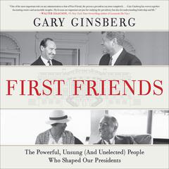 First Friends: The Powerful, Unsung (And Unelected) People Who Shaped Our Presidents Audiobook, by 