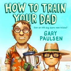 How to Train Your Dad Audiobook, by Gary Paulsen