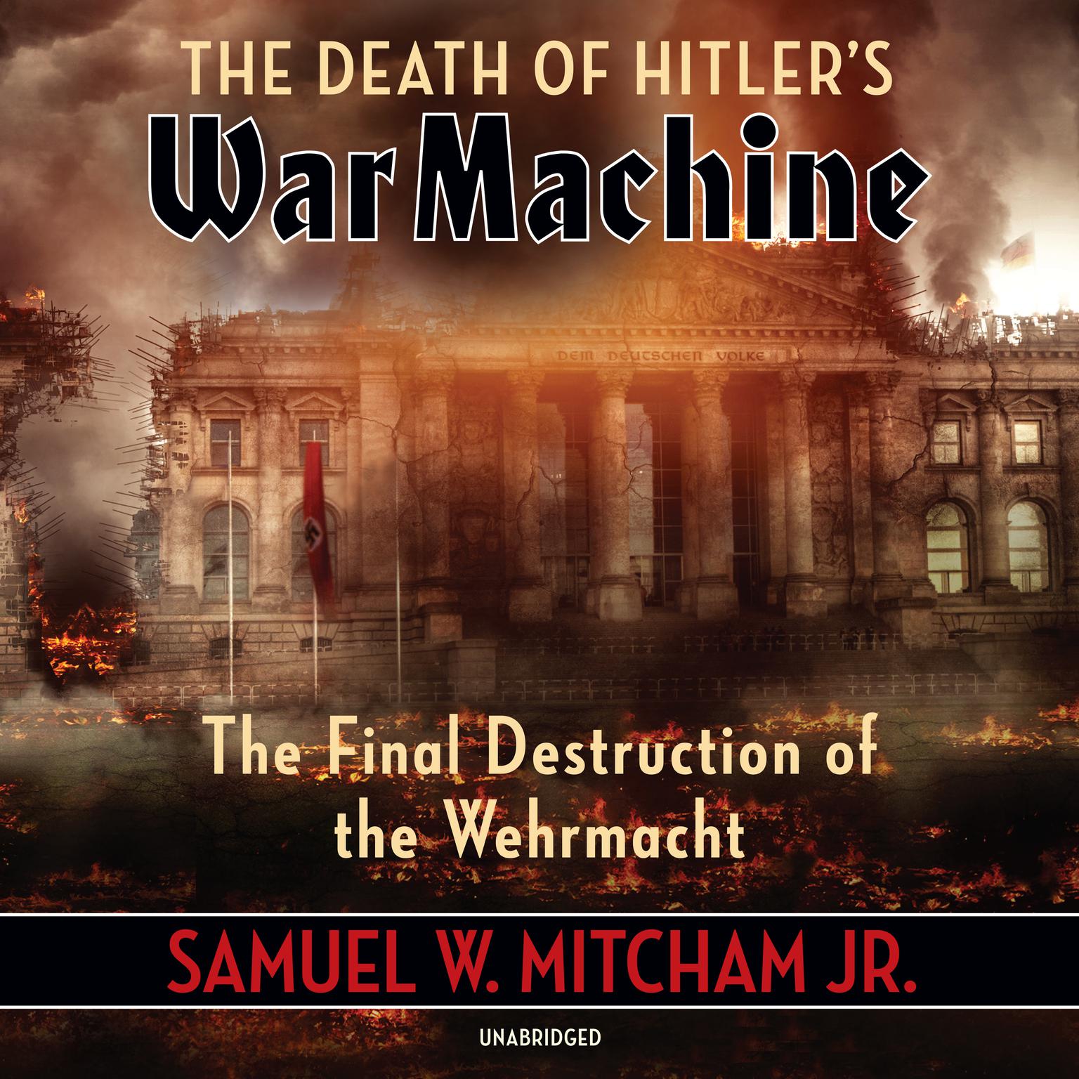 The Death of Hitler’s War Machine: The Final Destruction of the Wehrmacht Audiobook, by Samuel W. Mitcham