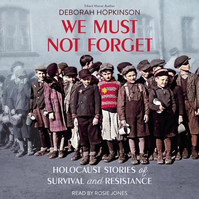 We Must Not Forget: Holocaust Stories of Survival and Resistance Audiobook, by Deborah Hopkinson