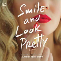 Smile and Look Pretty: A Novel Audiobook, by Amanda Pellegrino