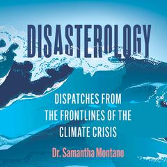 Disasterology: Dispatches from the Frontlines of the Climate Crisis  Audiobook, by Samantha Montano