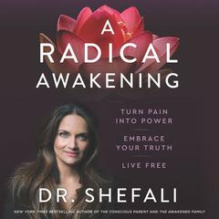 A Radical Awakening: Turn Pain into Power, Embrace Your Truth, Live Free Audiobook, by Shefali Tsabary