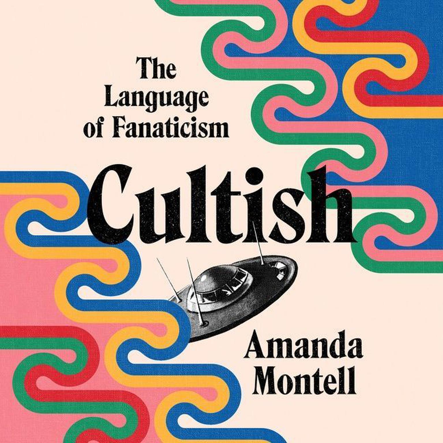 Cultish: The Language of Fanaticism Audiobook, by Amanda Montell
