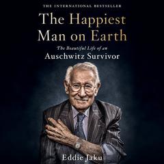 The Happiest Man on Earth: The Beautiful Life of an Auschwitz Survivor Audiobook, by 
