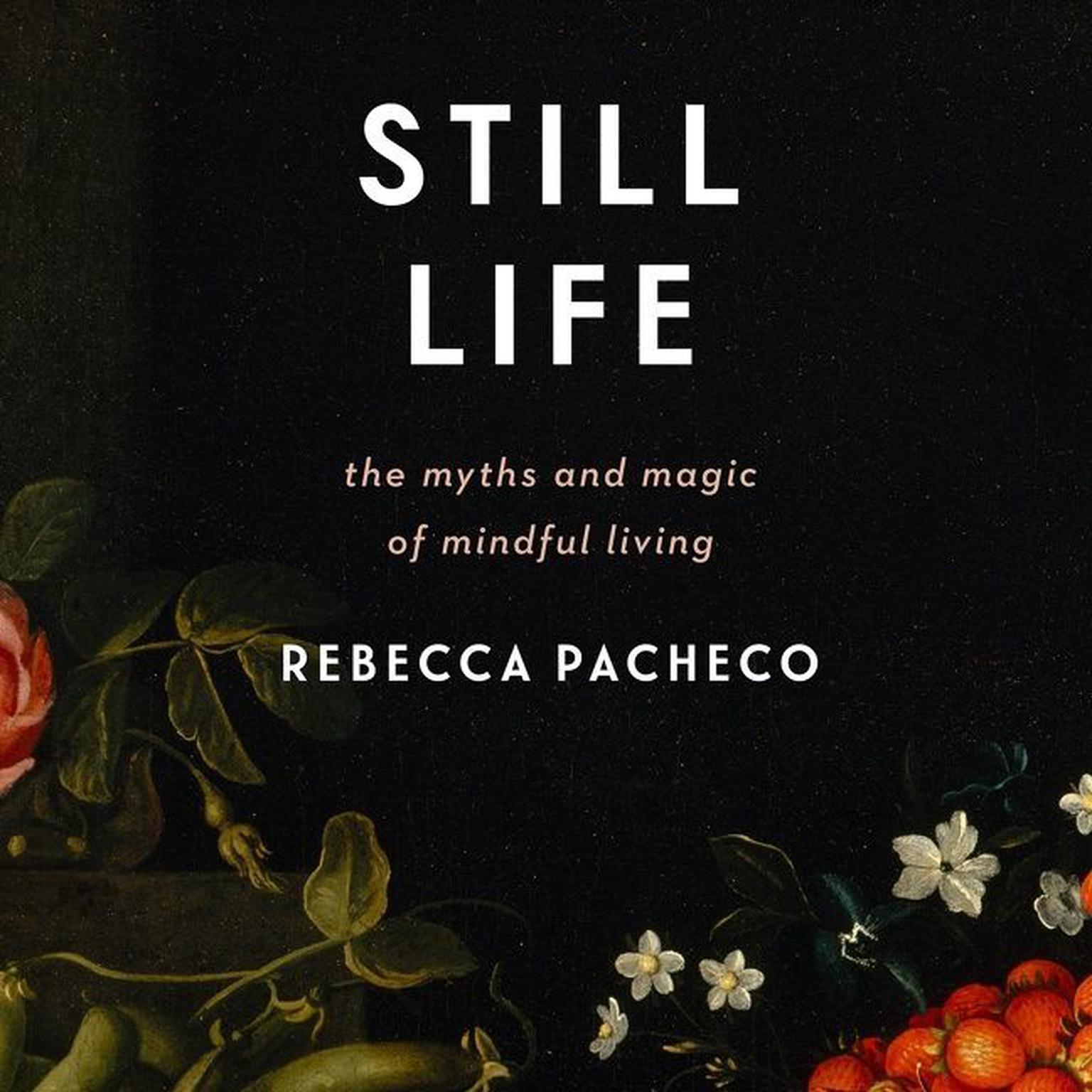 Still Life: The Myths and Magic of Mindful Living Audiobook, by Rebecca Pacheco
