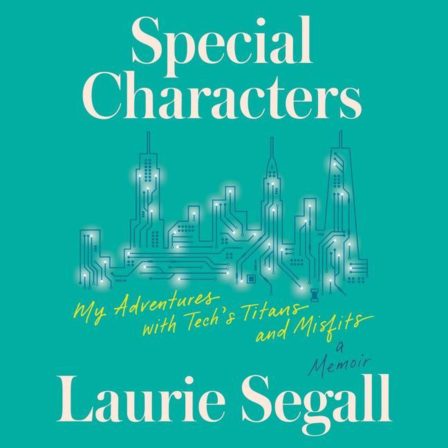 Special Characters: My Adventures with Tech’s Titans and Misfits Audiobook, by Laurie Segall