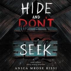 Hide and Don't Seek: And Other Very Scary Stories Audiobook, by Anica Mrose Rissi