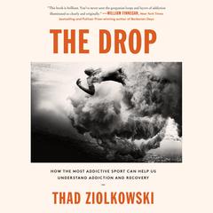 The Drop: How the Most Addictive Sport Can Help Us Understand Addiction and Recovery Audiobook, by Thad Ziolkowski