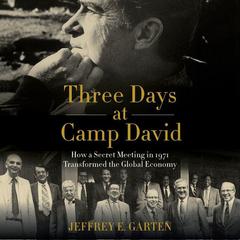 Three Days at Camp David: How a Secret Meeting in 1971 Transformed the Global Economy Audiobook, by 