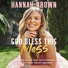 God Bless This Mess: Learning to Live and Love Through Life's Best (and Worst) Moments Audiobook, by Hannah Brown