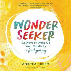 Wonder Seeker: 52 Ways to Wake Up Your Creativity and Find Your Joy Audiobook, by Andrea Scher