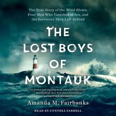 The Lost Boys of Montauk: The True Story of the Wind Blown, Four Men Who Vanished at Sea, and the Survivors They Left Behind Audiobook, by Amanda M. Fairbanks