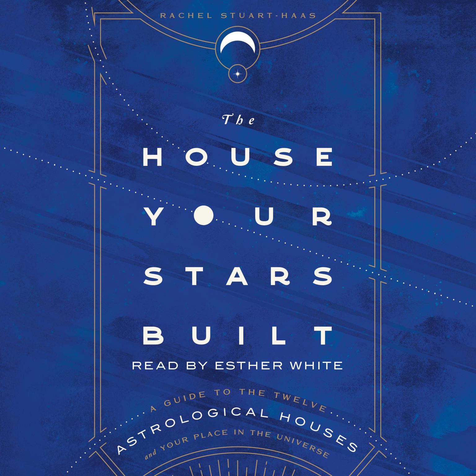The House Your Stars Built: A Guide to the Twelve Astrological Houses and Your Place in the Universe Audiobook, by Rachel Stuart-Haas