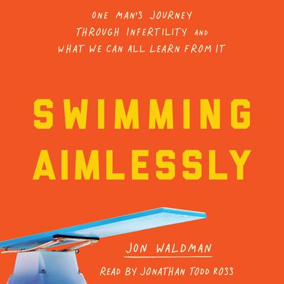 Swimming Aimlessly: One Mans Journey Through Infertility and What We Can All Learn From It Audiobook, by Jonathan Waldman