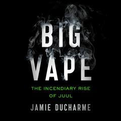 Big Vape: The Incendiary Rise of Juul Audiobook, by Jamie Ducharme