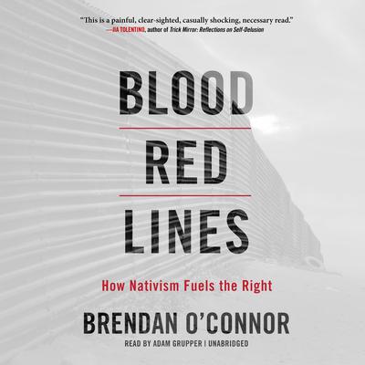 Blood Red Lines: How Nativism Fuels the Right Audiobook, by Brendan O’Connor