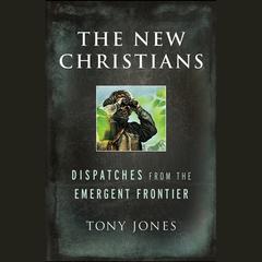 The New Christians: Dispatches from the Emergent Frontier Audiobook, by Tony Jones