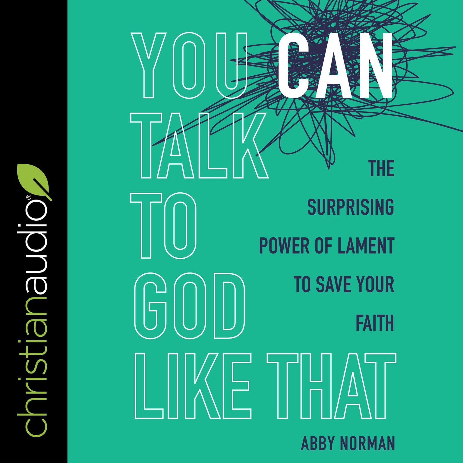 You Can Talk to God Like That: The Surprising Power of Lament to Save Your Faith Audiobook, by Abby Norman