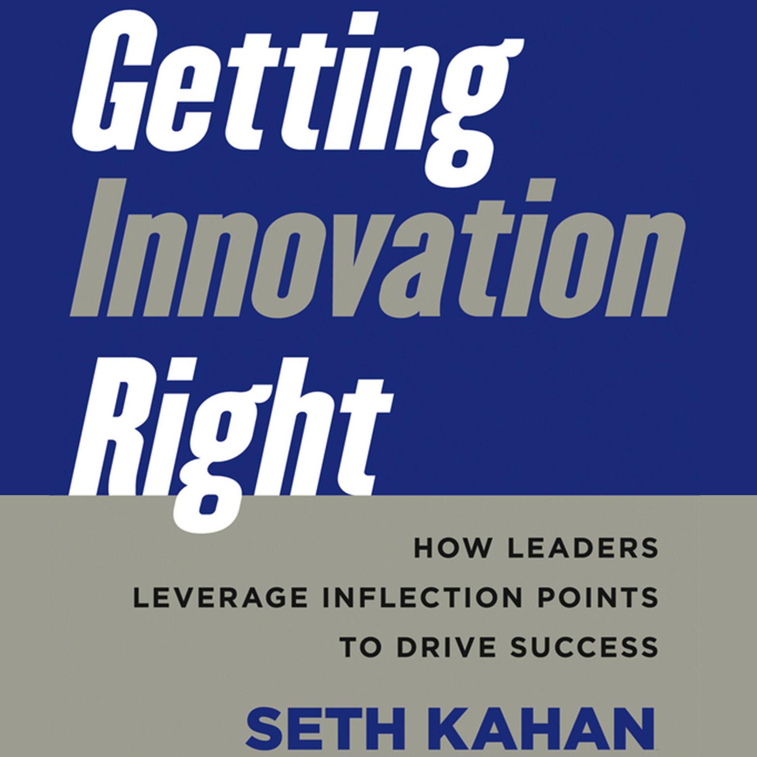 Getting Innovation Right: How Leaders Leverage Inflection Points to Drive Success Audiobook, by Seth Kahan